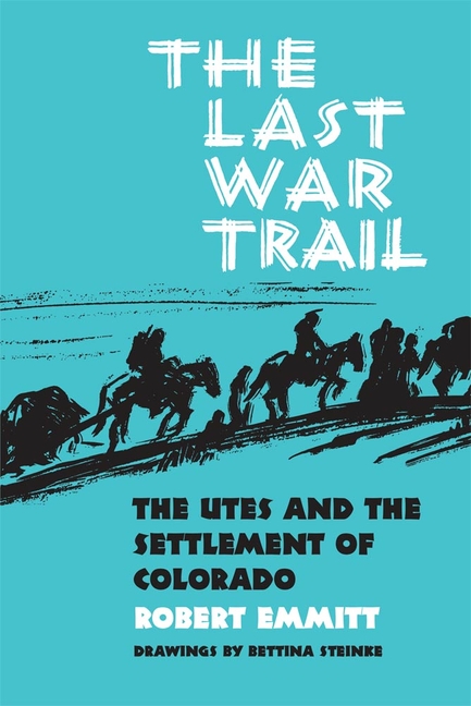 Last War Trail: The Utes and the Settlement of Colorado Volume 40 (Reissue)
