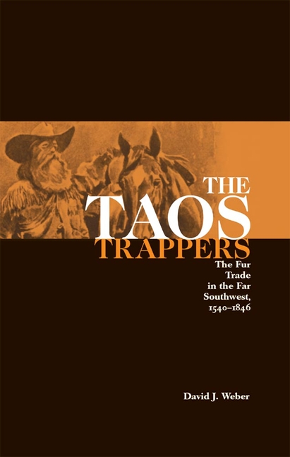 Taos Trappers: The Fur Trade in the Far Southwest, 1540-1846 (Revised)
