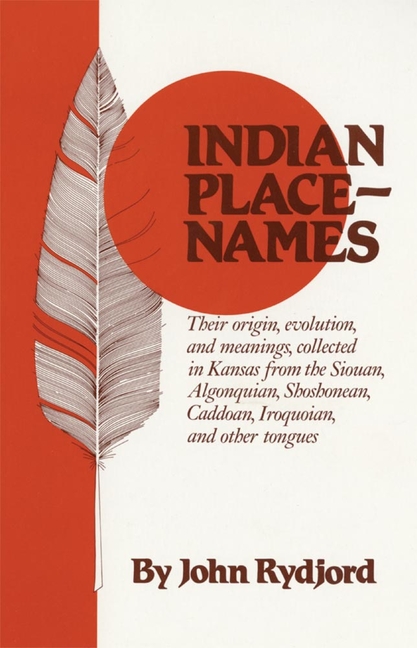 Indian Place-Names: Their Origin, Evolution, and Meanings, Collected in Kansas from the Siouan, Algo