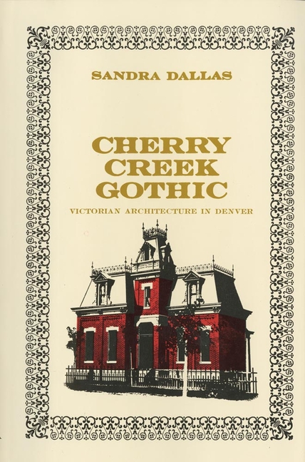 Cherry Creek Gothic: Victorian Architecture in Denver (First Edition, Reissue)