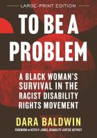 To Be a Problem (LARGE PRINT EDITION): A Black Woman's Survival in the Racist Disability Rights Move