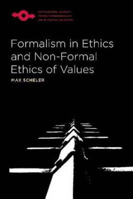Formalism in Ethics and Non-Formal Ethics of Values: A New Attempt Toward the Foundation of an Ethic