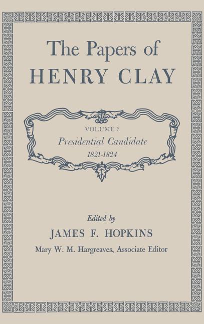 Papers of Henry Clay: Presidential Candidate, 1821-1824 Volume 3