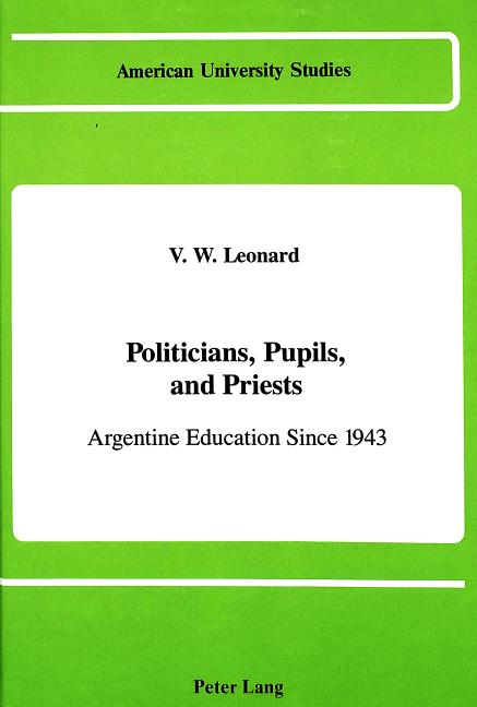 Politicians, Pupils, and Priests: Argentine Education Since 1943