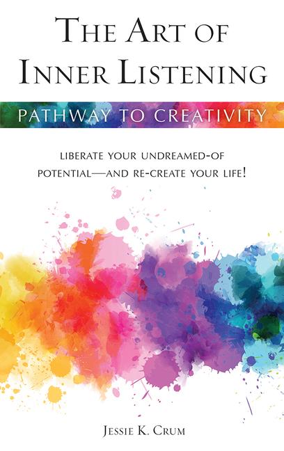 Art of Inner Listening: Liberate Your Undreamed-Of Potential -- And Re-Create Your Life!