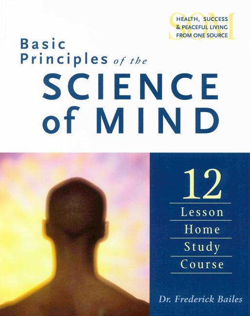 Basic Principles of the Science of Mind: Twelve Lesson Home Study Course (Revised)