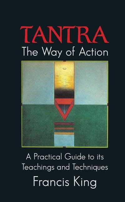 Tantra: The Way of Action: A Practical Guide to Its Teachings and Techniques (New of Tantra for West