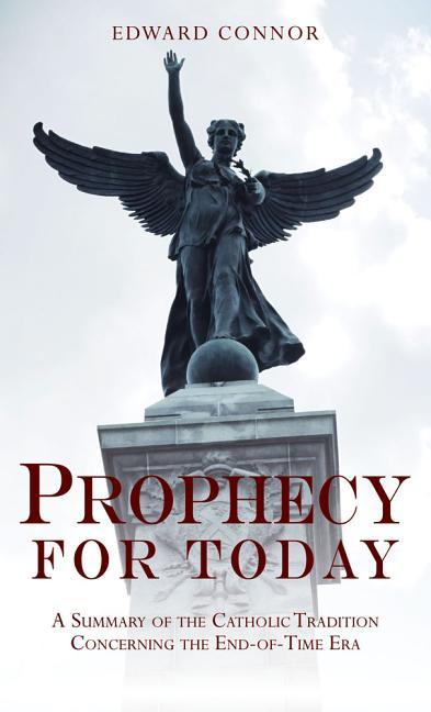 Prophecy for Today: A Summary of the Catholic Tradition Concerning the End-Of-Time Era