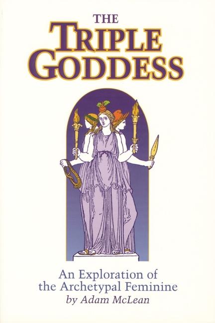 Triple Goddess: An Exploration of the Archetypal Feminine (Hermetic Research No. 1) (Revised)