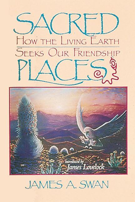 Sacred Places: How the Living Earth Seeks Our Friendship (Original)