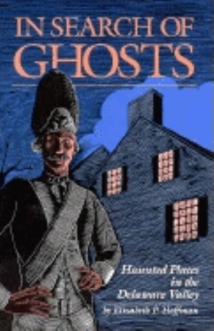 In Search of Ghosts: Haunted Places in the Delaware Valley