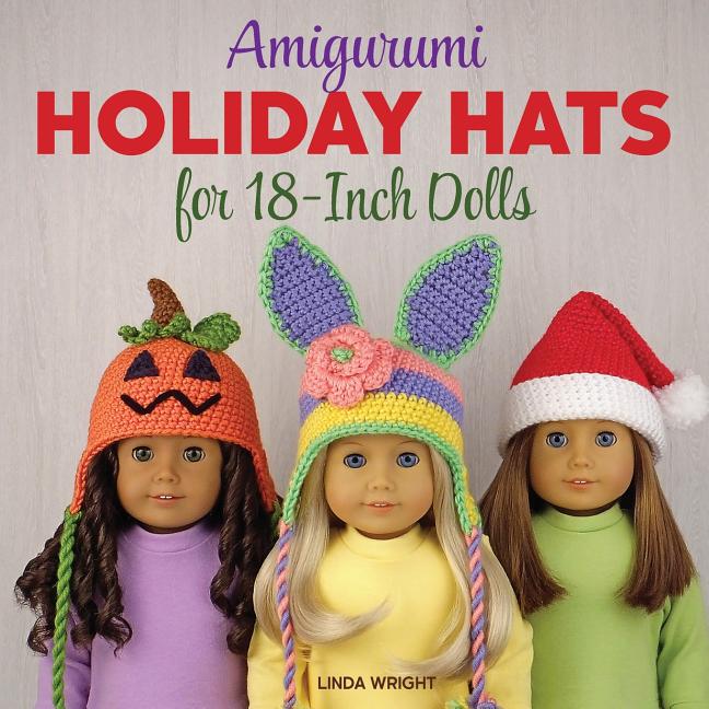 Amigurumi Holiday Hats for 18-Inch Dolls: 20 Easy Crochet Patterns for Christmas, Halloween, Easter,
