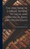 The Doctrine of Judicial Review  its Legal and Historical Basis  and Other Essays