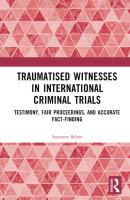 Traumatised Witnesses in International Criminal Trials: Testimony, Fair Proceedings, and Accurate Fa