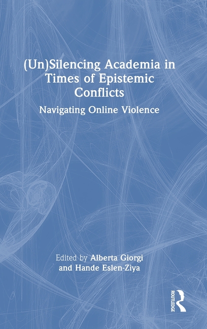 (Un)Silencing Academia in Times of Epistemic Conflicts: Navigating Online Violence