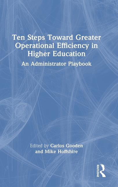 Ten Steps Toward Greater Operational Efficiency in Higher Education: An Administrator Playbook