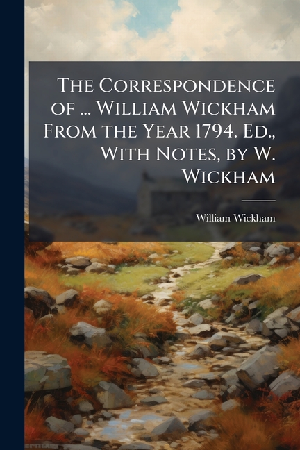 Correspondence of ... William Wickham From the Year 1794. Ed., With Notes, by W. Wickham