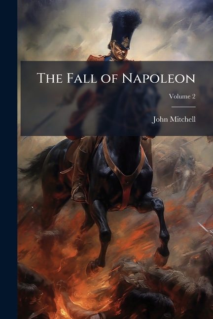 Fall of Napoleon: An Historical Memoir; Volume 2