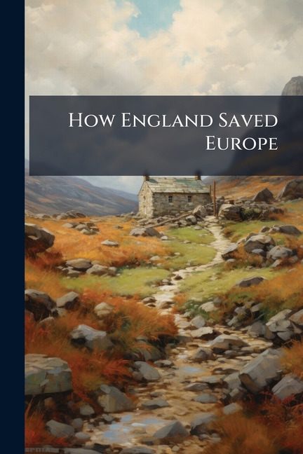 How England Saved Europe: The Story of the Great War (1793- 1815)