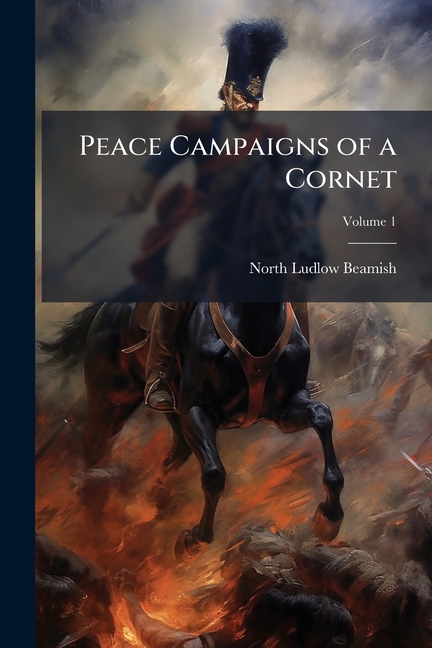 Peace Campaigns of a Cornet; Volume 1