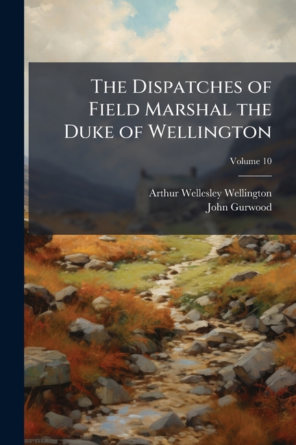 Dispatches of Field Marshal the Duke of Wellington: During His Various Campaigns in India, Denmark, 