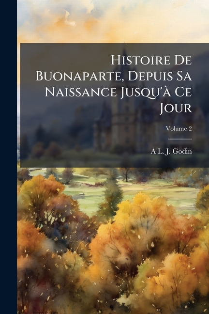 Histoire De Buonaparte, Depuis Sa Naissance Jusqu'à Ce Jour; Volume 2