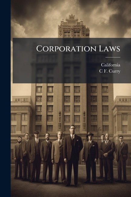 Corporation Laws: (With Citation From, Up To, and Including the 145Th California Report) of the Stat