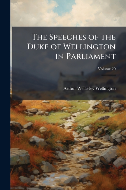 Speeches of the Duke of Wellington in Parliament; Volume 20