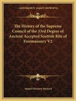 The History of the Supreme Council of the 33rd Degree of Ancient Accepted Scottish Rite of Freemaso