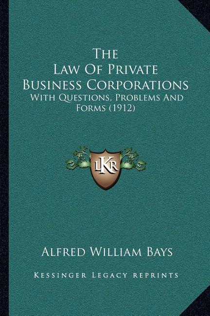 Law Of Private Business Corporations: With Questions, Problems And Forms (1912)