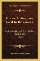 African Hunting  From Natal To The Zambesi  Including Ngami  The Kalahari Desert  Etc   1863