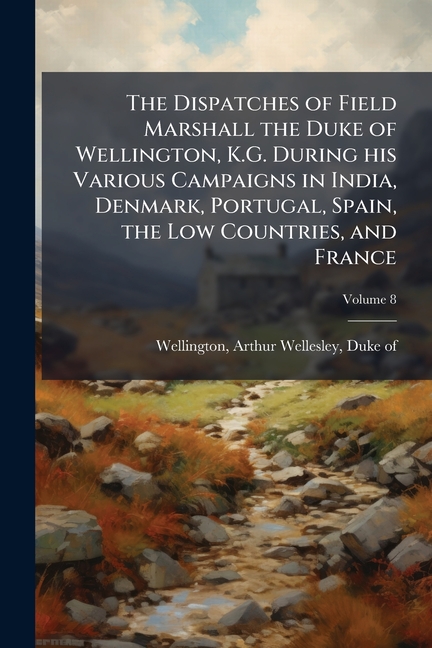 Dispatches of Field Marshall the Duke of Wellington, K.G. During his Various Campaigns in India, Den
