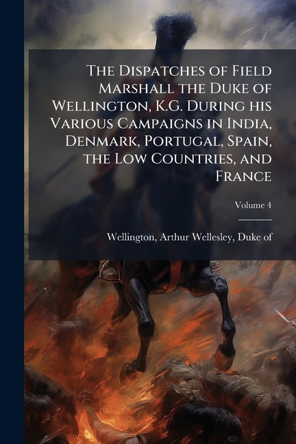 Dispatches of Field Marshall the Duke of Wellington, K.G. During his Various Campaigns in India, Den