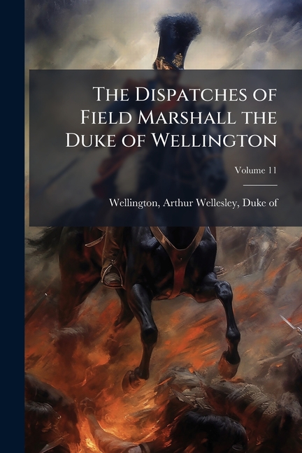 Dispatches of Field Marshall the Duke of Wellington: During his Various Campaigns in India, Denmark,