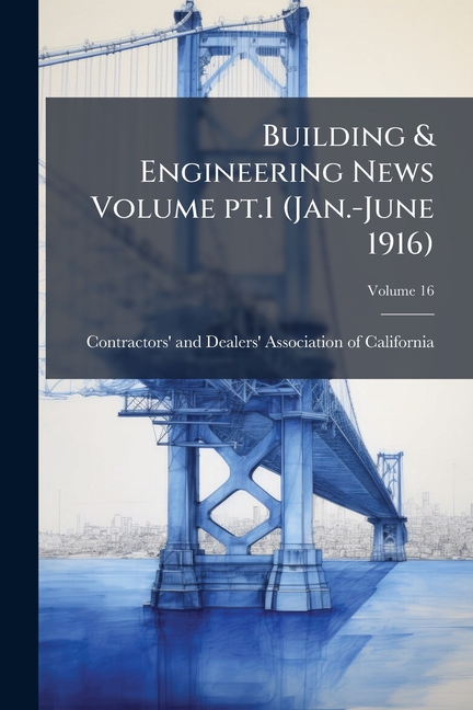 Building & Engineering News Volume pt.1 (Jan.-June 1916); Volume 16