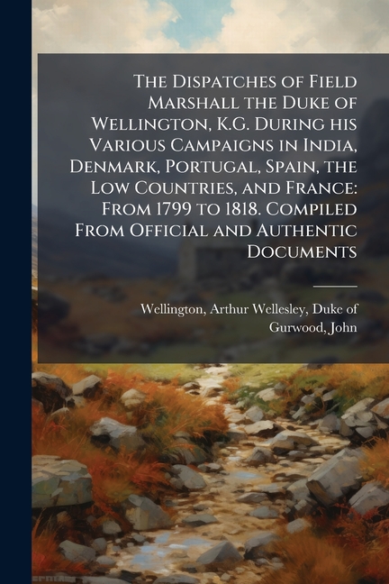 Dispatches of Field Marshall the Duke of Wellington, K.G. During his Various Campaigns in India, Den