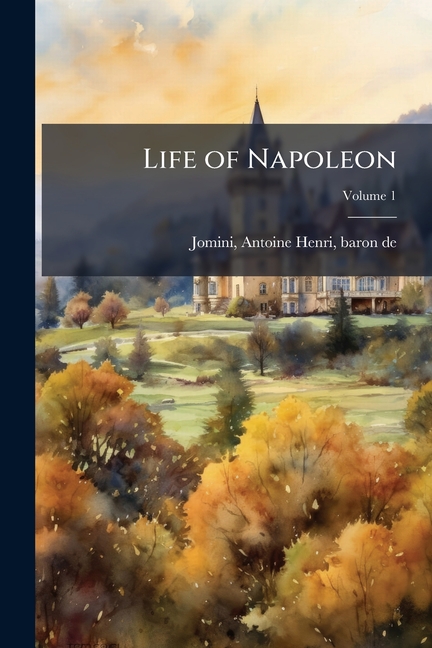 Life of Napoleon; Volume 1