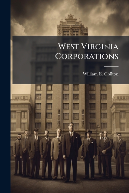 West Virginia Corporations: How to Incorporate, Organize and Manage Them, With Forms for By-laws, Ag