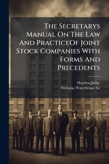 Secretarys Manual On The Law And PracticeOf Joint Stock Companies With Forms And Precedents