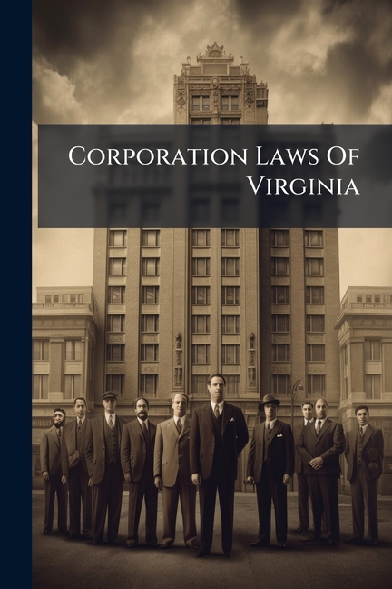 Corporation Laws Of Virginia: (being An Act Concerning Corporations, Which Became A Law May 21, 1903