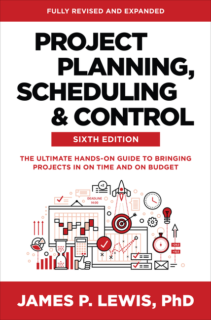 Project Planning, Scheduling, and Control, Sixth Edition: The Ultimate Hands-On Guide to Bringing Pr