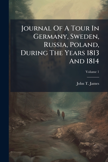 Journal Of A Tour In Germany, Sweden, Russia, Poland, During The Years 1813 And 1814: In Two Volumes