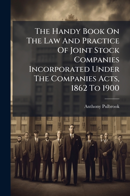Handy Book On The Law And Practice Of Joint Stock Companies Incorporated Under The Companies Acts, 1
