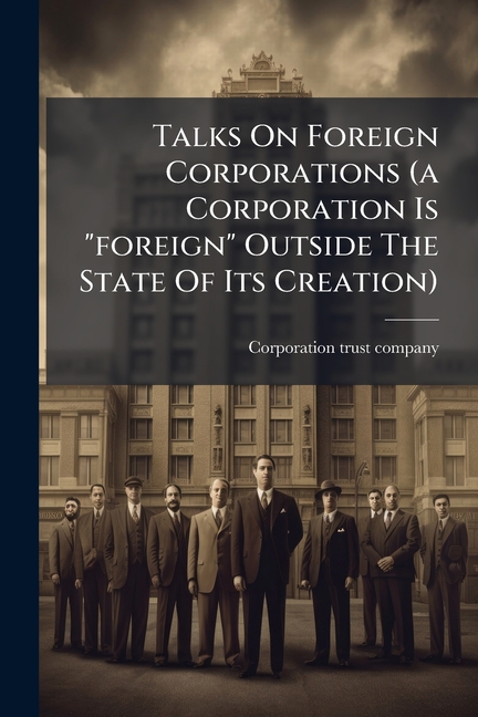 Talks On Foreign Corporations (a Corporation Is "foreign" Outside The State Of Its Creation)