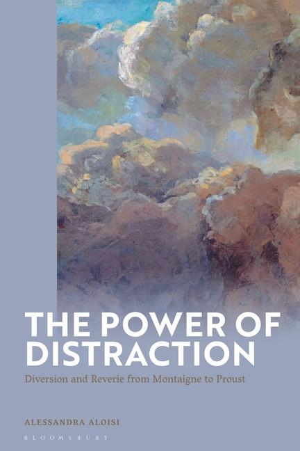 Power of Distraction: Diversion and Reverie from Montaigne to Proust