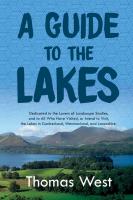 A Guide to the Lakes  Dedicated to the Lovers of Landscape Studies  and to All Who Have Visited  or