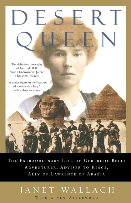 Desert Queen: The Extraordinary Life of Gertrude Bell: Adventurer, Adviser to Kings, Ally of Lawrenc