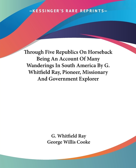 Through Five Republics On Horseback Being An Account Of Many Wanderings In South America By G. Whitf