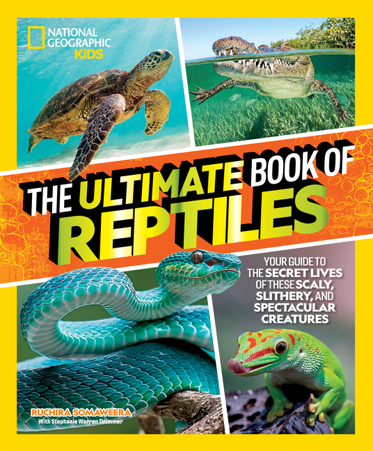 Ultimate Book of Reptiles: Your Guide to the Secret Lives of These Scaly, Slithery, and Spectacular 