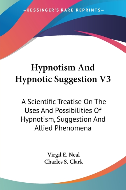 Hypnotism And Hypnotic Suggestion V3: A Scientific Treatise On The Uses And Possibilities Of Hypnoti